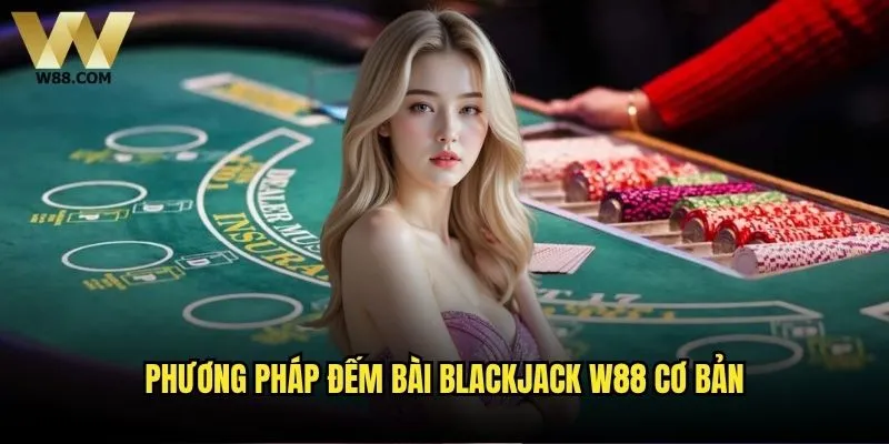 Đếm bài Blackjack tại W88 có thực sự hiệu quả? 2 Phương pháp đếm bài Blackjack W88 cơ bản