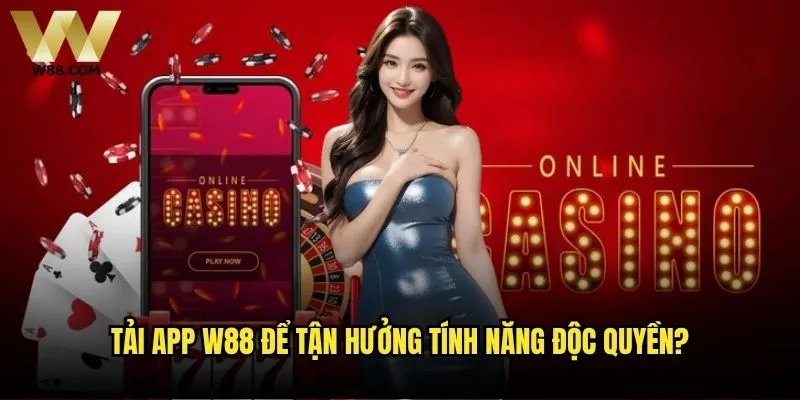 Tải app w88 có mang lại trải nghiệm tốt hơn web không? 2 Tải app w88 để tận hưởng tính năng độc quyền?