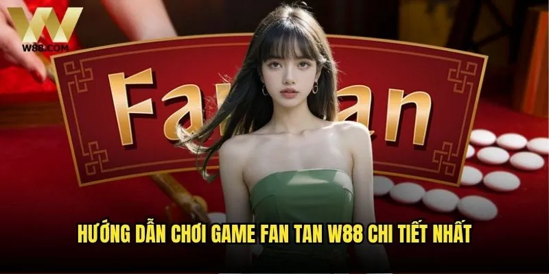 Game Fan Tan tại W88 có gì đặc biệt so với các nhà cái khác? 2 Hướng dẫn chơi game Fan Tan W88 chi tiết nhất