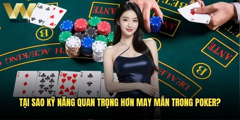 Những kỹ năng Poker nào cần rèn luyện để thắng lớn tại W88? 1 Tại sao kỹ năng quan trọng hơn may mắn trong Poker?