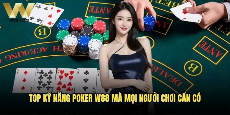 Những kỹ năng Poker nào cần rèn luyện để thắng lớn tại W88? 2 Top kỹ năng Poker W88 mà mọi người chơi cần có