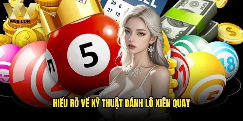 Đánh lô xiên quay tại W88 có phải là chiến lược thông minh? 1 Hiểu rõ về kỹ thuật đánh lô xiên quay