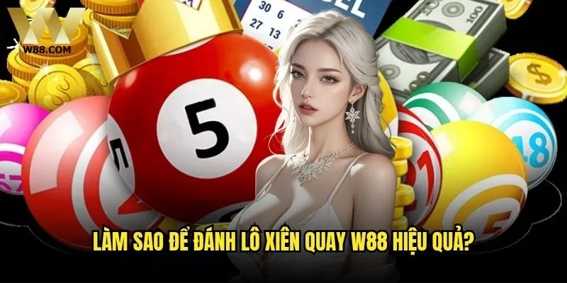 Đánh lô xiên quay tại W88 có phải là chiến lược thông minh? 2 Làm sao để đánh lô xiên quay W88 hiệu quả?