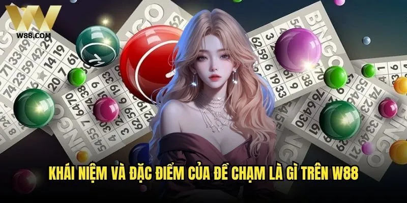 Đề chạm là gì và tại sao lại được ưa chuộng tại W88? 1 Khái niệm và đặc điểm của đề chạm là gì trên W88