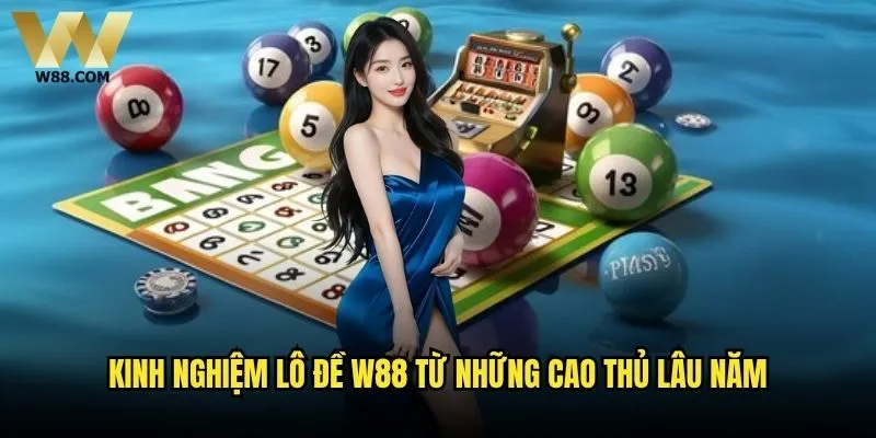 Kinh nghiệm lô đề nào có thể áp dụng ngay tại W88? 2 Kinh nghiệm lô đề W88 từ những cao thủ lâu năm