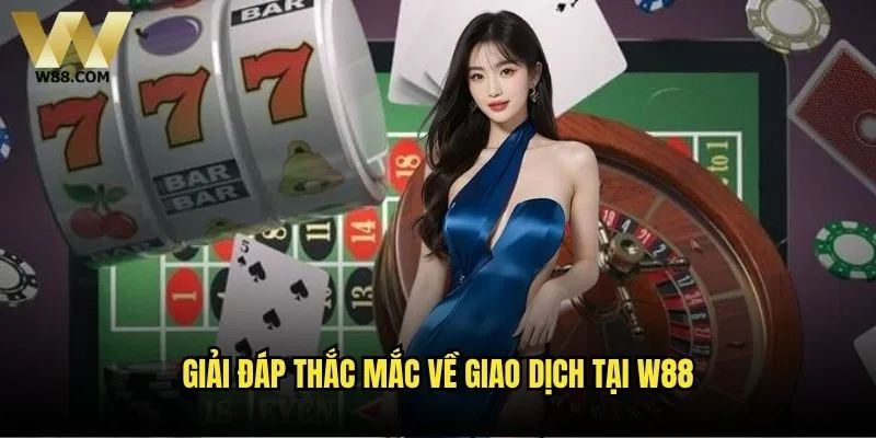 Những câu hỏi thường gặp thắc mắc phổ biến về W88 là gì? 2 Giải đáp thắc mắc về giao dịch tại W88