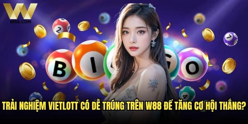 Vietlott có dễ trúng hay chỉ là may mắn khi chơi tại W88? 2 Trải nghiệm Vietlott có dễ trúng trên W88 để tăng cơ hội thắng?