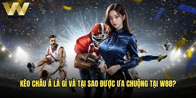 Cách đọc kèo Châu Á W88 có khó như bạn nghĩ không? 1 Kèo Châu Á là gì và tại sao được ưa chuộng tại W88?