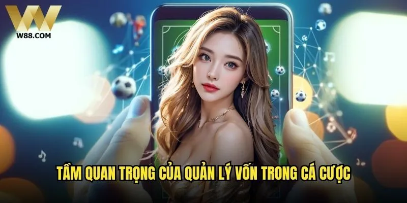 Quản lý vốn cá độ W88 có thực sự quan trọng như mọi người nói? 1 Tầm quan trọng của quản lý vốn trong cá cược