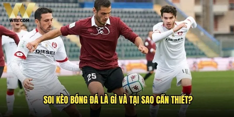 Soi kèo bóng đá hôm nay W88 có đáng tin cậy không? 1 Soi kèo bóng đá là gì và tại sao cần thiết?