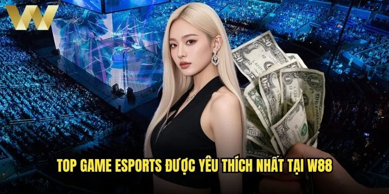 Cá cược eSports game nào tại W88 mang lại lợi nhuận cao nhất? 2 Top game eSports được yêu thích nhất tại W88