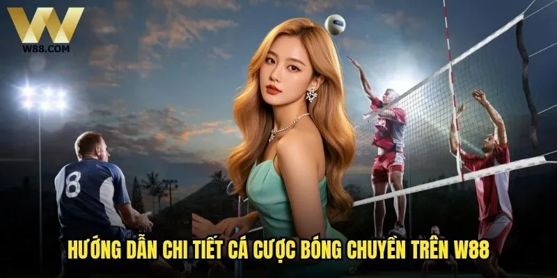 Cá cược bóng chuyền W88 có khó khăn hơn các môn thể thao khác? 2 Hướng dẫn chi tiết cá cược bóng chuyền trên W88