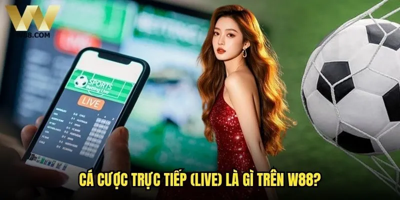Cá cược trực tiếp (live) W88 có thực sự hấp dẫn hơn cá cược truyền thống? 1 Cá cược trực tiếp (live) là gì trên W88?