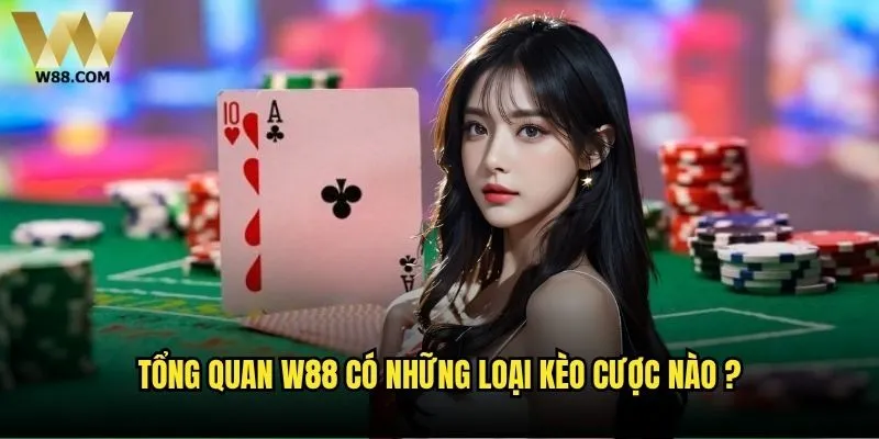 W88 có những loại kèo cược nào để người chơi lựa chọn? 1 Tổng quan W88 có những loại kèo cược nào ?