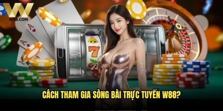 Cách tham gia sòng bài trực tuyến W88
