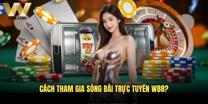 Cách tham gia sòng bài trực tuyến W88