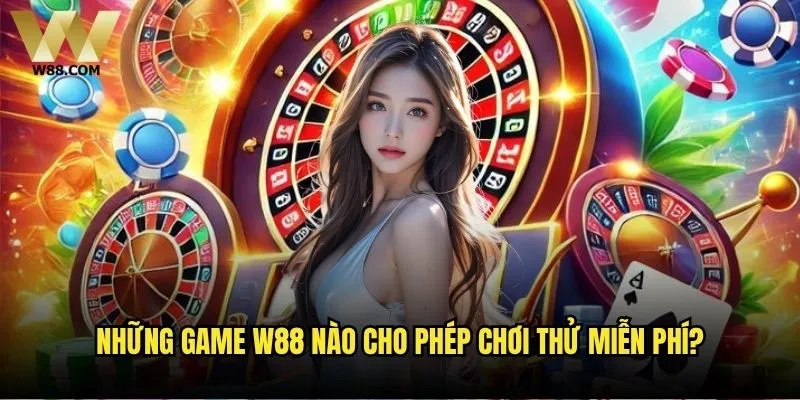 Tôi có thể chơi thử game trên W88 không? 1 Những game W88 nào cho phép chơi thử miễn phí?