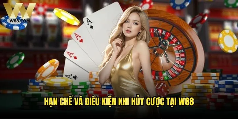 Có thể hủy cược trên W88 sau khi đặt không? 2 Hạn chế và điều kiện khi hủy cược tại W88