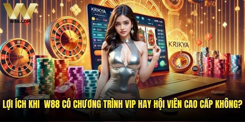W88 có chương trình VIP hay hội viên cao cấp không - Review đặc quyền 2 Lợi ích khi W88 có chương trình VIP hay hội viên cao cấp không?