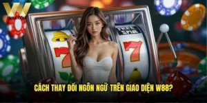 Cách thay đổi ngôn ngữ trên giao diện W88