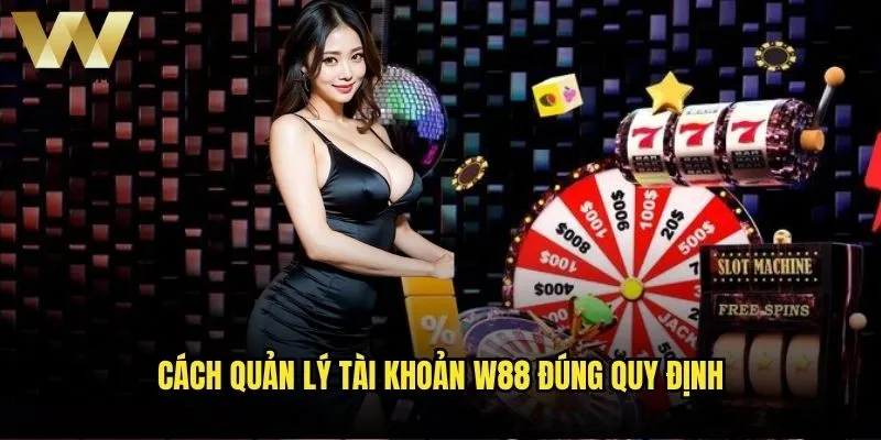 Có được phép tạo nhiều tài khoản W88 không - Quy định và hậu quả? 2 Cách quản lý tài khoản W88 đúng quy định