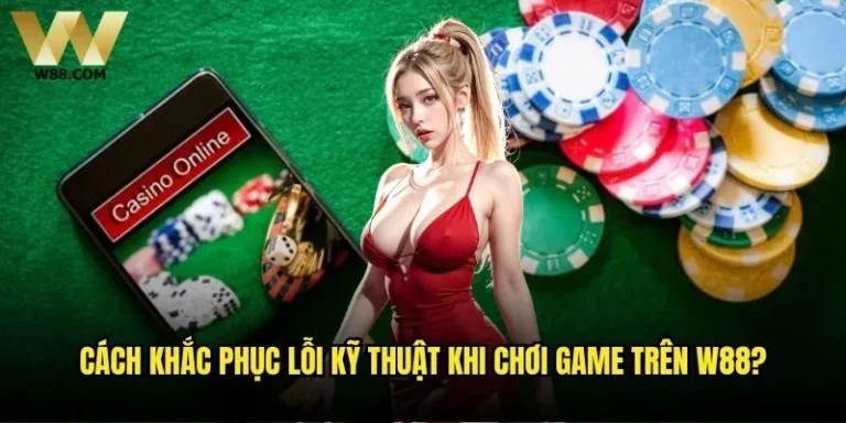 Cách khắc phục lỗi kỹ thuật khi chơi game trên W88